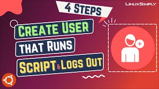 How to Create a User in Ubuntu That Runs a Script and Logs Out [4 Steps] | LinuxSimply