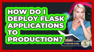 How Do I Deploy Flask Applications To Production? - Python Code School