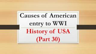 Causes of American entry to WW I |History of USA Part 30|