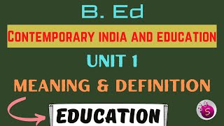 meaning and definition of education / b. Ed / contemporary india and education / unit 1 / 2022