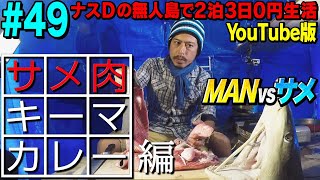 【#49】ナスDの無人島で2泊3日0円生活 MAN vsサメ⑮ サメ肉キーマカレー編/Crazy D’s Survival: Man vs Shark/ Shark Meat Keema Curry