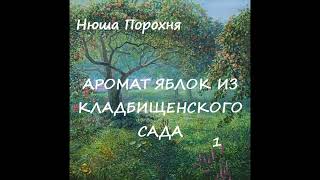 Нюша Порохня АРОМАТ ЯБЛОК ИЗ КЛАДБИЩЕНСКОГО САДА, часть 1