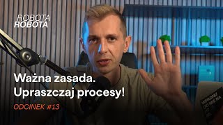 Ważna zasada! Upraszczaj procesy i skup się na tym, co najważniejsze. Automatyzacja w biznesie.