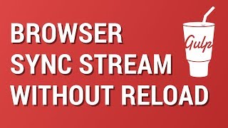 Gulp from Scratch: Browser-Sync Stream changes without Reload