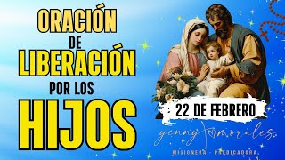 ORACIÓN DE LIBERACIÓN POR LOS HIJOS, 22 DE FEBRERO.