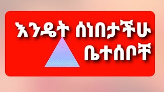 እንደምን ሰነበታችሁ ቤተሠቦቸ