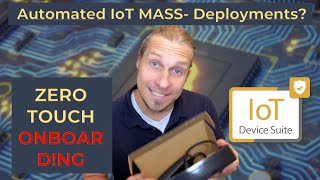 IoT Devices: Zero Touch Provisioning and Onboarding