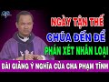 NGÀY TẬN THẾ CHÚA ĐẾN ĐỂ PHÁN XÉT NHÂN LOẠI - Bài Giảng Sâu Sắc Của Lm Phạm Tĩnh | Kênh Công Giáo