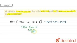 What is the greatest number that will divide 209 and 347 leaving remainder 5 and 7 respectively?...