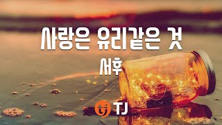 [TJ노래방] 사랑은유리같은것 - 서후(Seo, Hoo) / TJ Karaoke