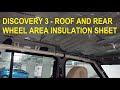 LANDROVER DISCOVERY 3 - ROOF AND REAR WHEEL COMPARTMENT HEAT / SOUND INSULATION SHEETS