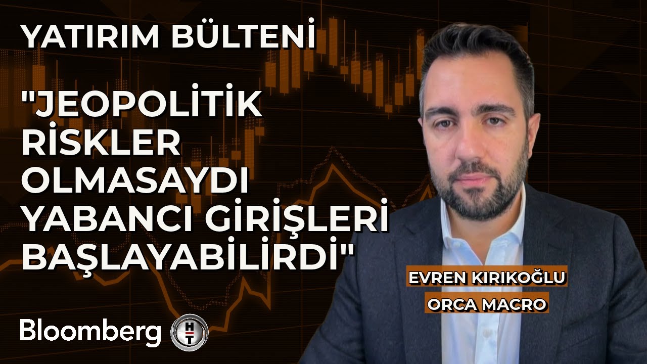 Yatırım Bülteni - "Jeopolitik Riskler Olmasaydı Yabancı Girişleri ...