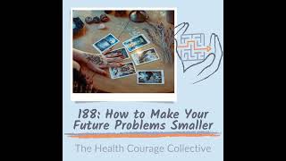 188: How to Make Your Future Problems Smaller