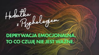 DEPRYWACJA EMOCJONALNA / to co czuję nie jest ważne.