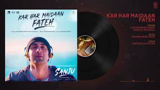 Kar Har Maidaan Fateh Full Audio | Sanju | Ranbir Kapoor | Rajkumar Hirani |Sukhwinder Singh |Shreya