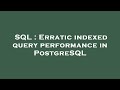 SQL : Erratic indexed query performance in PostgreSQL