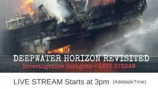 Deepwater Horizon Revisited - Investigative Insights LIVE STREAM