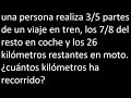 una persona realiza 3/5 partes de un viaje en tren, los 7/8 del resto en coche y los 26 kilómetros