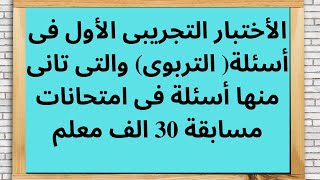 الأختبار التجريبى الأول فى أسئلة( التربوى) التى تانى منها أسئلة فى امتحانات مسابقة 30 الف معلم