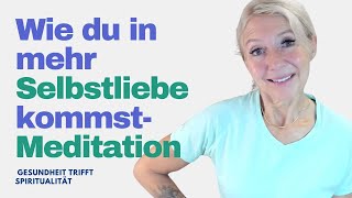 So kommst du in deine Selbstliebe und heilst - mit Meditation