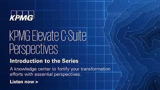 Explore KPMG Elevate C-Suite Perspective Audio series