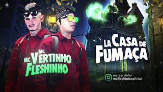 MC FLESHINHO E MC VERTINHO - LA CASA DE FUMAÇA - MÚSICA NOVA