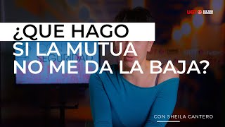 ¿QUE DEBO HACER SI LA MUTUA SE NIEGA A DARME LA BAJA?