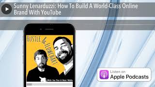 Sunny Lenarduzzi: How To Build A World-Class Online Brand With YouTube