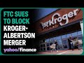 FTC sues to block Kroger's $24.6B acquisition of Albertsons