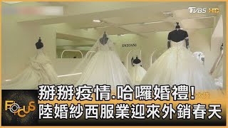 掰掰疫情.哈囉婚禮! 陸婚紗西服業迎來外銷春天｜方念華｜FOCUS全球新聞 20220505