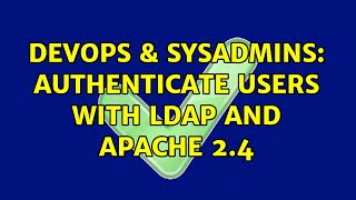 DevOps & SysAdmins: Authenticate users with LDAP and Apache 2.4 (3 Solutions!!)