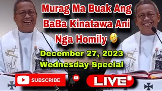 December 27, 2023 😂 Murag Ma Buak Ang BaBa Kinatawa Ani Nga Homily 🤣 | Fr Ciano Ubod