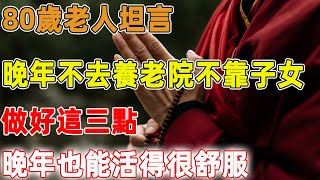 80歲老人坦言：晚年不去養老院不靠子女，做好這三點，晚年也能活得很舒服｜禪語點悟