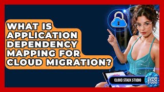 What Is Application Dependency Mapping For Cloud Migration? - Cloud Stack Studio