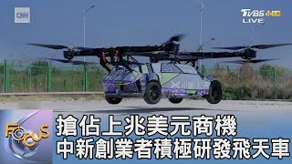 搶佔上兆美元商機 中新創業者積極研發飛天車｜FOCUS午間新聞 20230629 @tvbsfocus