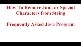 Frequently Asked Java Program | How To Remove Junk or Special Characters from String