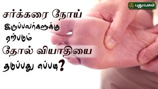 சர்க்கரை நோய் இருப்பவர்களுக்கு ஏற்படும் தோல் வியாதியை தடுப்பது எப்படி ? | 18/05/2017