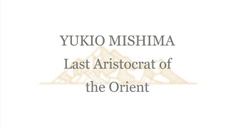 Yukio Mishima - Last Aristocrat of the Orient