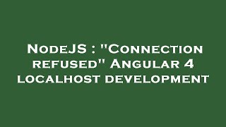 NodeJS : "Connection refused" Angular 4 localhost development