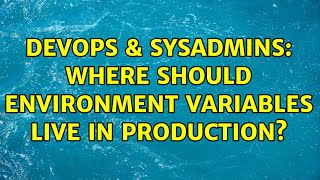 DevOps & SysAdmins: Where should environment variables live in production?