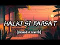 Halki si barsat (slowed+reverb) | Munawar | Nazila | Halki Halki si barsat aagayi