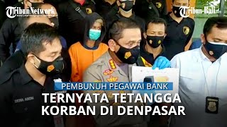 Kronologi Penangkapan Tersangka Pembunuh Pegawai Bank, Ternyata Tetangga Korban di Denpasar