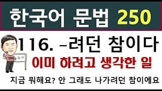 한국어능력시험 topik2 문법, 250 -116. -려던 참이다, KIIP사회통합프로그램 문법, 토픽한국어능력시험, 한국어배우기