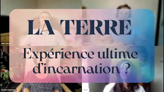 LA TERRE, EXPERIENCE ULTIME D'INCARNATION ?