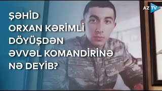 İgidliyi unudulmayacaq qəhrəman - Şəhid Orxan Kərimli döyüşdən əvvəl komandirinə nə deyib?