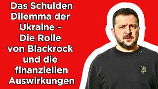 🔴Ukraines Schulden-Dilemma – Die Rolle von Blackrock und die finanziellen Folgen