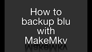 How to use MakeMkv on Windows or Mac to backup your movies/tv shows/dvd's/blu-rays
