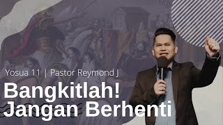 BANGKITLAH! JANGAN BERHENTI (YOSUA 11) | PASTOR REYMOND | 18 JULAI 2021