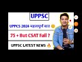 uppcs 2024 महत्वपूर्ण जानकारी 75 but csat fail 😱 uppsc latest news