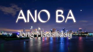 Ano Ba lyrics - Jong Madaliday